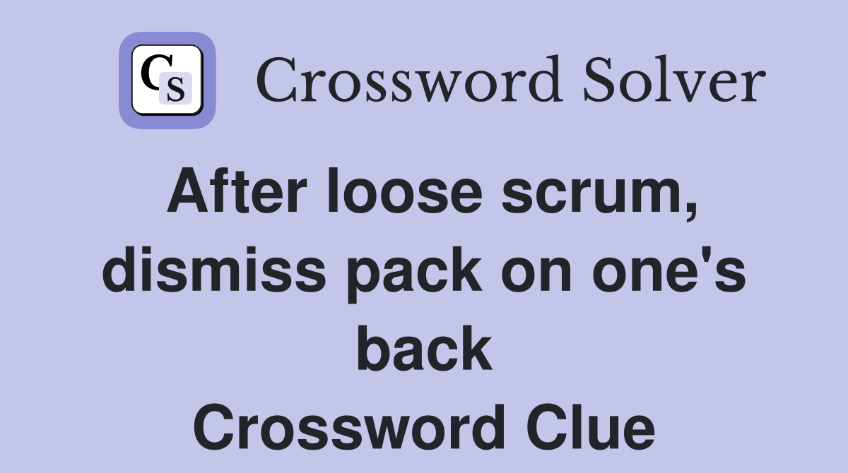 After loose scrum, dismiss pack on one's back Crossword Clue Answers